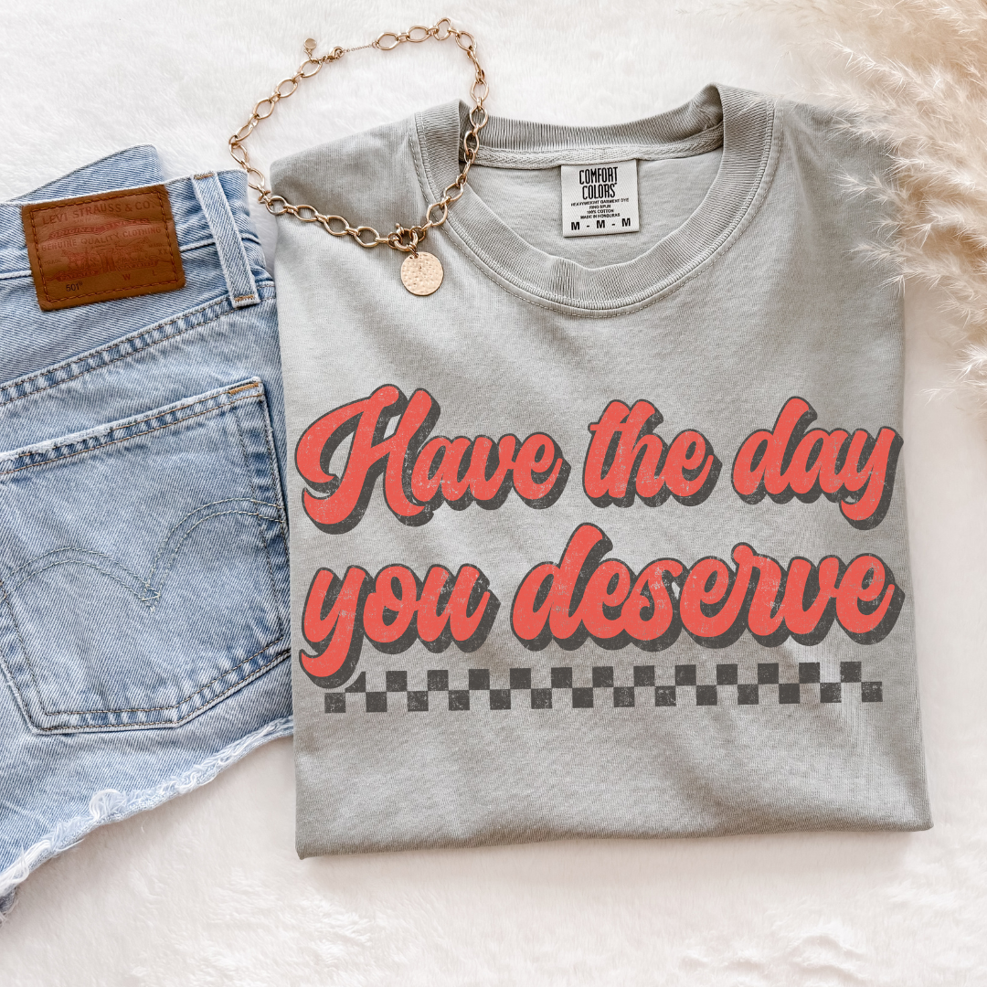 Have The Day You Deserve