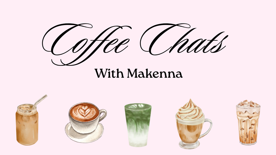 Coffee Chats With Makenna