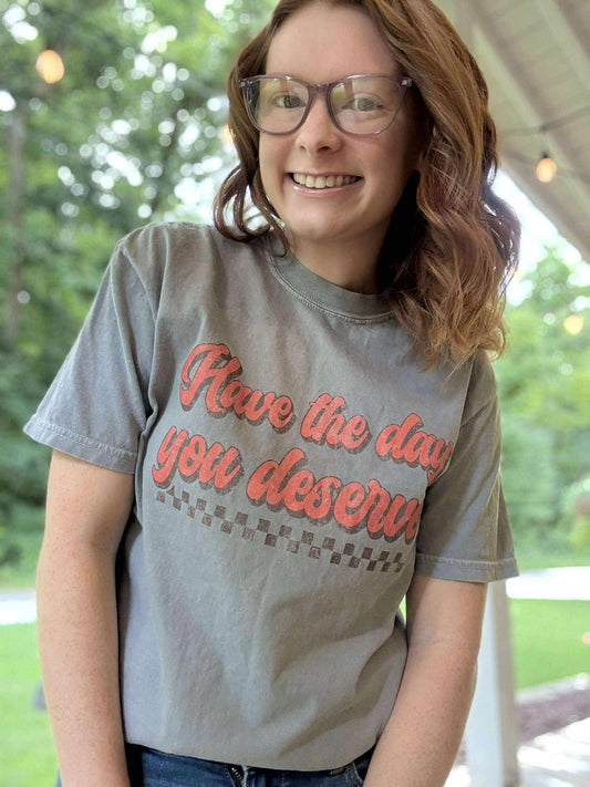 Have The Day You Deserve