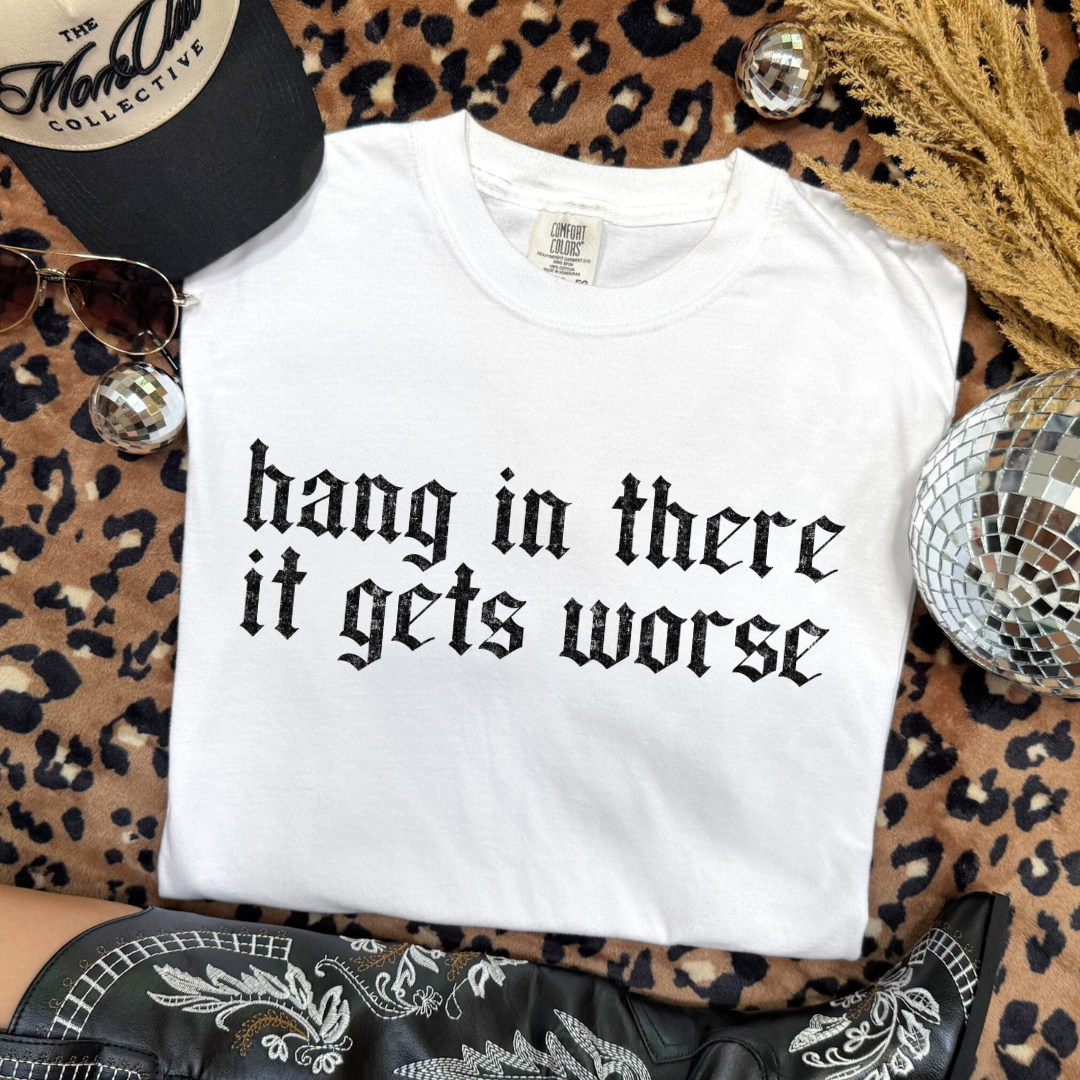 Hang In There It Gets Worse | T-Shirt